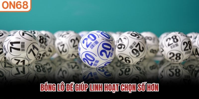 B&oacute;ng l&ocirc; đề gi&uacute;p linh hoạt chọn số hơn