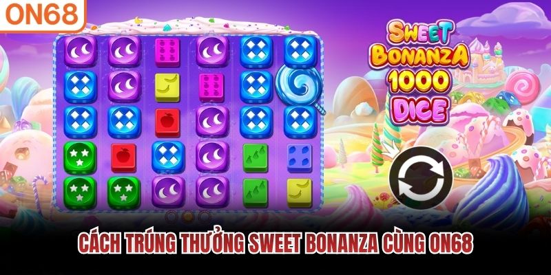 C&aacute;ch tr&uacute;ng thưởng Sweet Bonanza c&ugrave;ng ON68