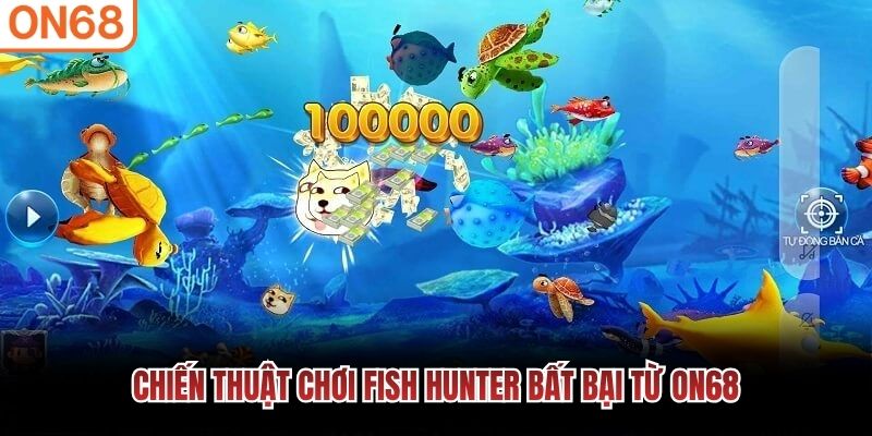 Chiến thuật chơi Fish Hunter bất bại từ ON68