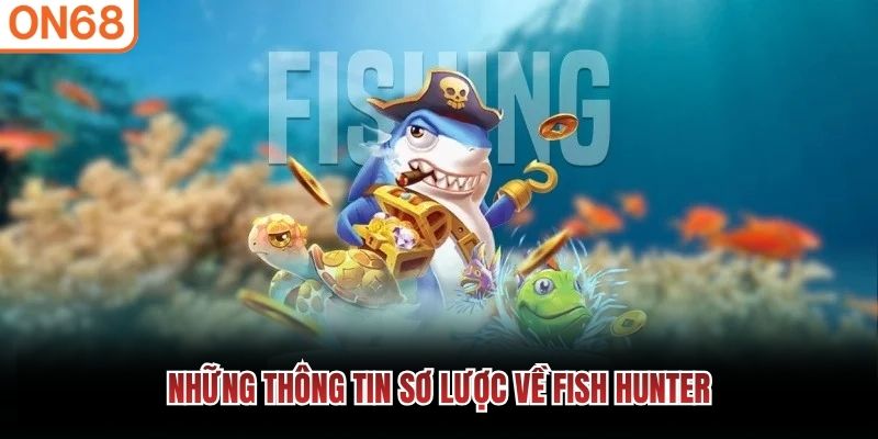 Những th&ocirc;ng tin sơ lược về Fish Hunter