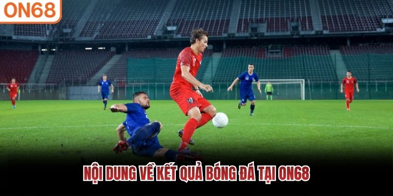 Nội dung về kết quả bóng đá tại ON68